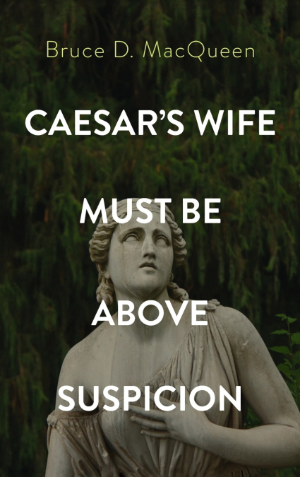Caesar’s Wife Must Be Above Suspicion