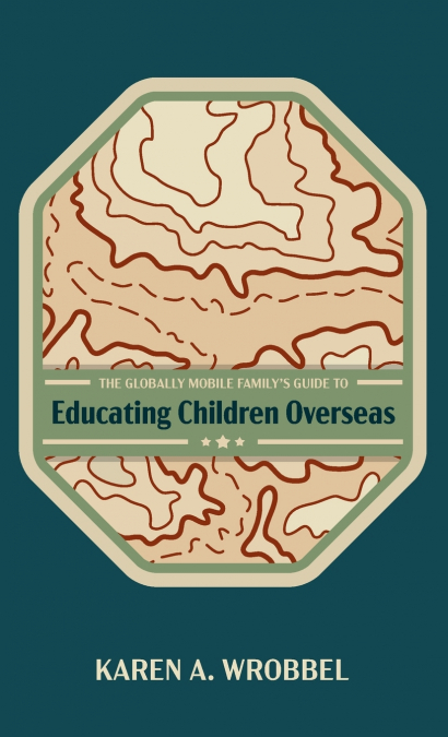 The Globally Mobile Family’s Guide to Educating Children Overseas