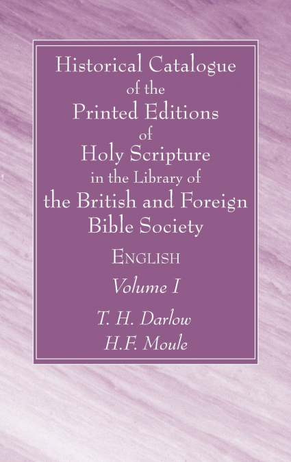 Historical Catalogue of the Printed Editions of Holy Scripture in the Library of the British and Foreign Bible Society, Volume I