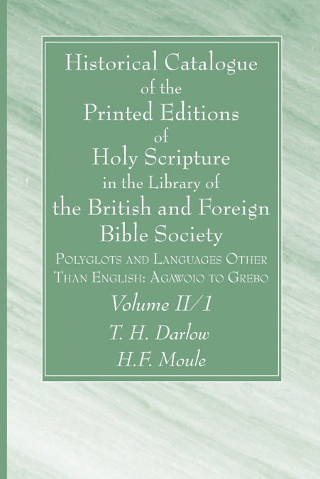 Historical Catalogue of the Printed Editions of Holy Scripture in the Library of the British and Foreign Bible Society, Volume II, 1