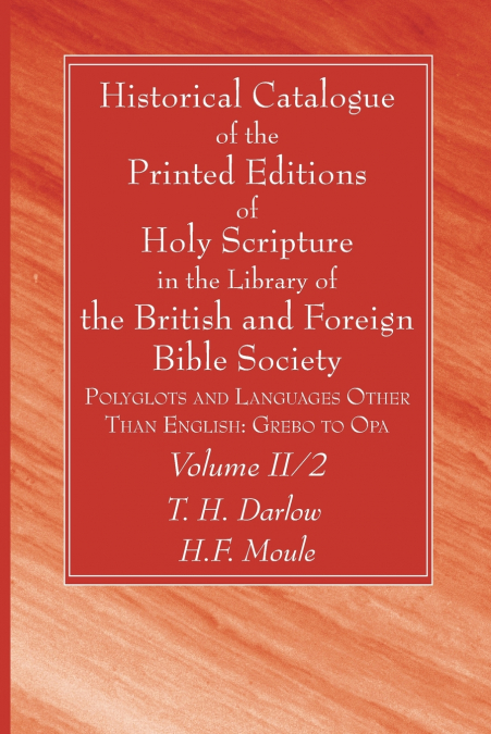 Historical Catalogue of the Printed Editions of Holy Scripture in the Library of the British and Foreign Bible Society, Volume II, 2