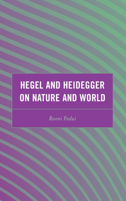 Hegel and Heidegger on Nature and World