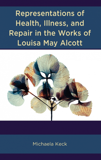 Representations of Health, Illness, and Repair in the Works of Louisa May Alcott