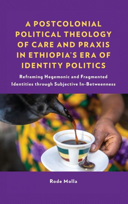 Postcolonial Political Theology of Care and Praxis in Ethiopia’s Era of Identity Politics