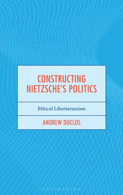 Constructing Nietzsche’s Politics