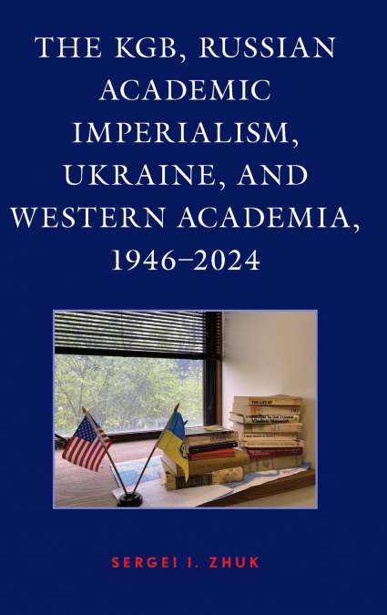 KGB, Russian Academic Imperialism, Ukraine, and Western Academia, 1946-2024