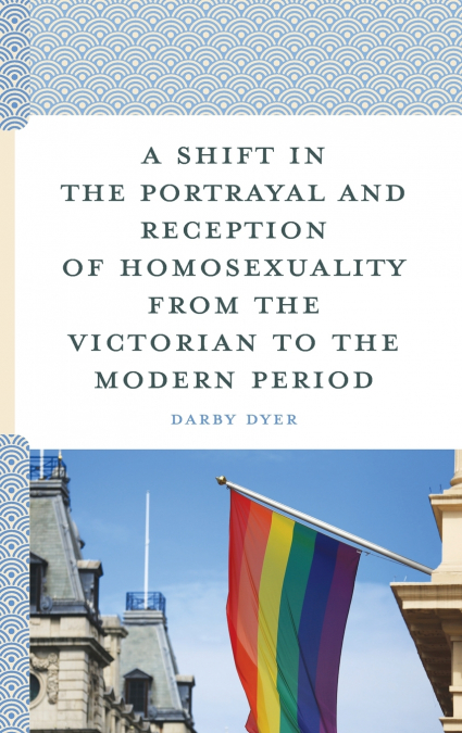 Shift in the Portrayal and Reception of Homosexuality from the Victorian to the Modern Period