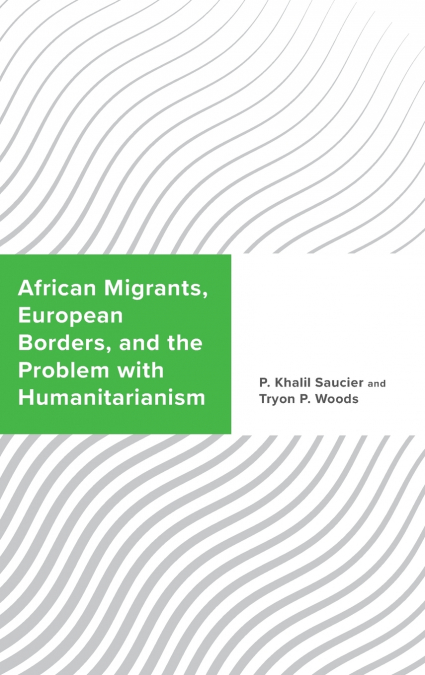 African Migrants, European Borders, and the Problem with Humanitarianism