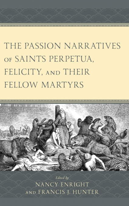 Passion Narratives of Saints Perpetua, Felicity, and Their Fellow Martyrs
