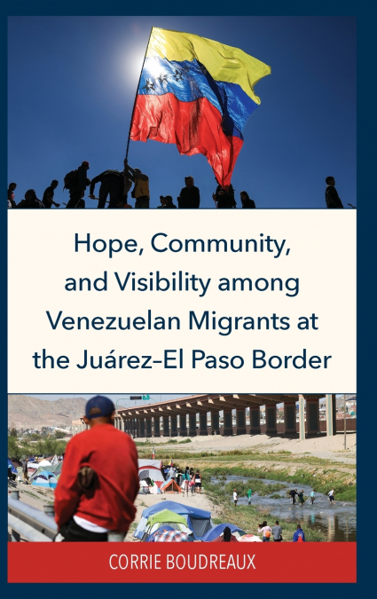 Hope, Community, and Visibility among Venezuelan Migrants at the Juárez-El Paso Border
