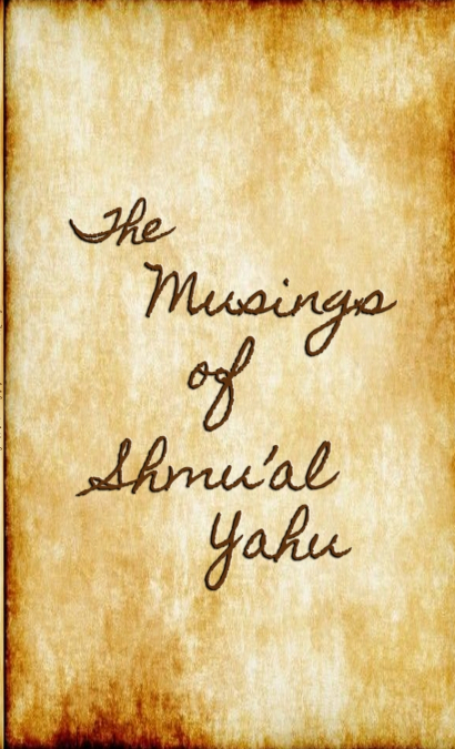 The Musings of SHMU’AL YAHU