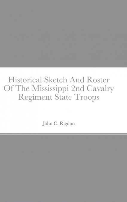 Historical Sketch And Roster Of The Mississippi 2nd Cavalry Regiment State Troops