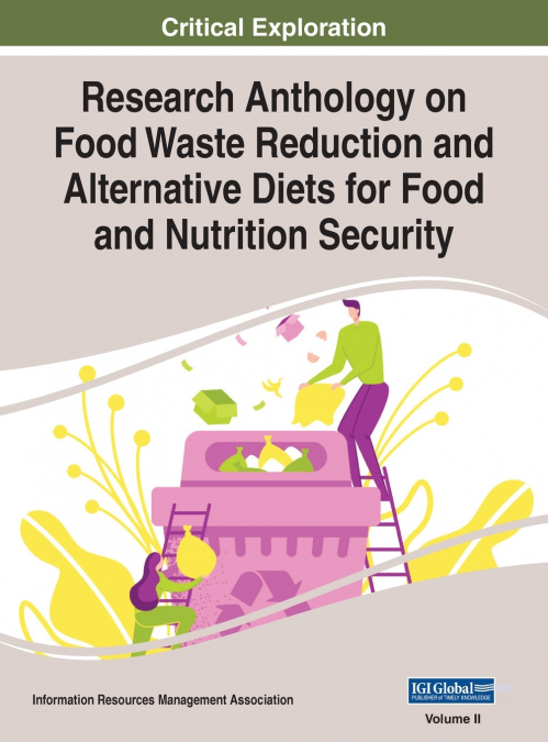 Research Anthology on Food Waste Reduction and Alternative Diets for Food and Nutrition Security, VOL 2