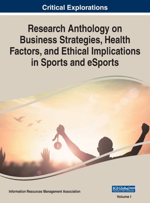 Research Anthology on Business Strategies, Health Factors, and Ethical Implications in Sports and eSports, VOL 1
