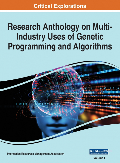 Research Anthology on Multi-Industry Uses of Genetic Programming and Algorithms, VOL 1