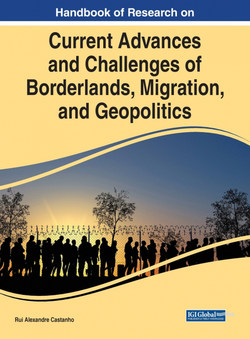 Handbook of Research on Current Advances and Challenges of Borderlands, Migration, and Geopolitics