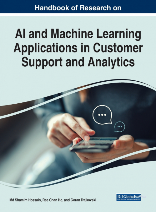 Handbook of Research on AI and Machine Learning Applications in Customer Support and Analytics
