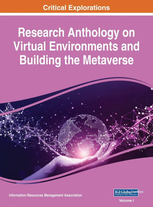 Research Anthology on Virtual Environments and Building the Metaverse, VOL 1