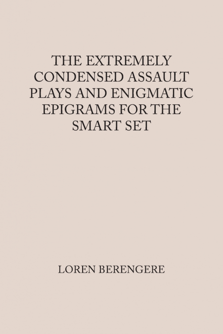 THE EXTREMELY CONDENSED ASSAULT PLAYS AND ENIGMATIC EPIGRAMS FOR THE SMART SET