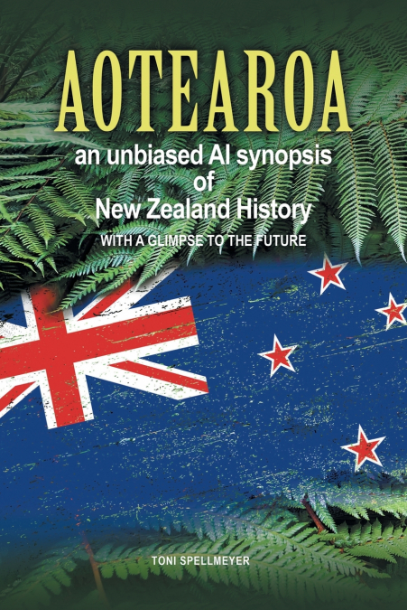 Aotearoa an unbiased AI synopsis of New Zealand History