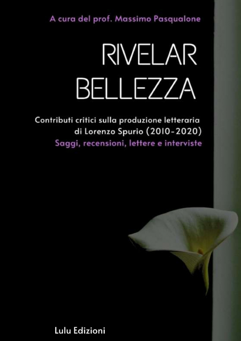 'Rivelar bellezza'.  Contributi critici sulla produzione letteraria di Lorenzo Spurio (2010-2020)