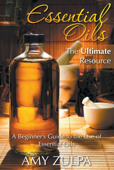 Essential Oils - The Ultimate Resource