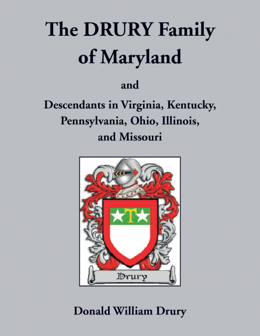 The Drury Family of Maryland and Descendants in Virginia, Kentucky, Pennsylvania, Ohio, Illinois, and Missouri