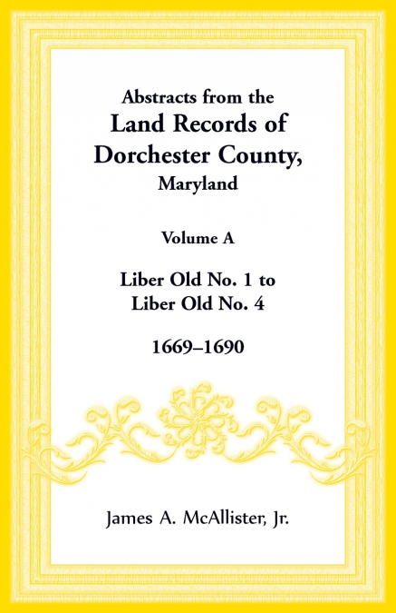 Abstracts from the Land Records of Dorchester County, Maryland, Volume A