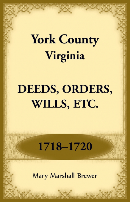 York County, Virginia Deeds, Orders, Wills, Etc., 1718-1720
