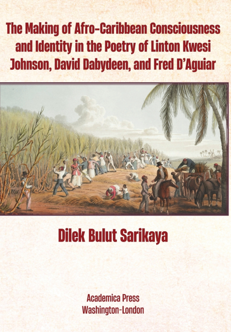 The Making of Afro-Caribbean Consciousness and Identity in the Poetry of Linton Kwesi Johnson, David Dabydeen, and Fred D’Aguiar