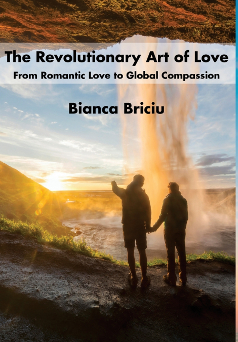 The Revolutionary Art of Love From Romantic Love to Global Compassion