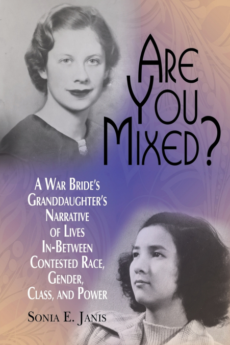 Are You Mixed? A War Bride’s Granddaughter’s Narrative of Lives In-Between Contested Race, Gender, Class, and Power