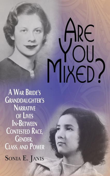 Are You Mixed? A War Bride’s Granddaughter’s Narrative of Lives In-Between Contested Race, Gender, Class, and Power (HC)
