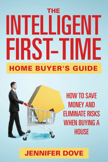 The Intelligent First-Time Home Buyer’s Guide