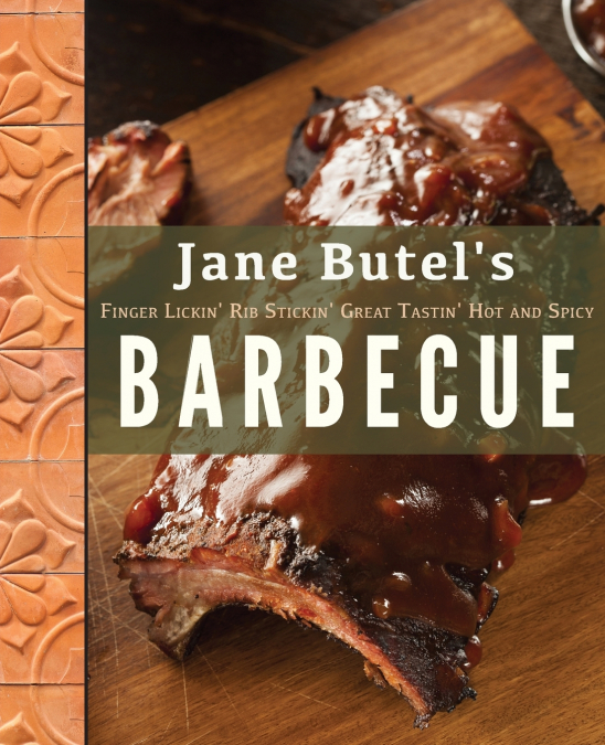 Jane Butel’s Finger Lickin’, Rib Stickin’, Great Tastin’, Hot and Spicy Barbecue