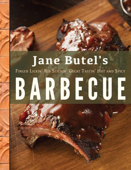 Jane Butel’s Finger Lickin’, Rib Stickin’, Great Tastin’, Hot and Spicy Barbecue