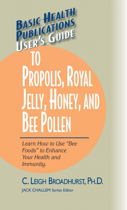 User’s Guide to Propolis, Royal Jelly, Honey, and Bee Pollen