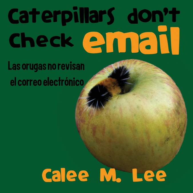 Caterpillars Don’t Check Email / Las orugas no revisan el correo electrónico