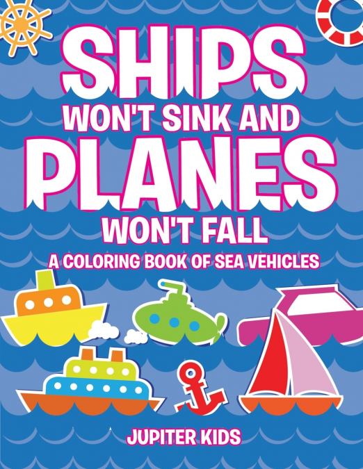 Ships Won’t Sink and Planes Won’t Fall (A Coloring Book of Sea Vehicles)