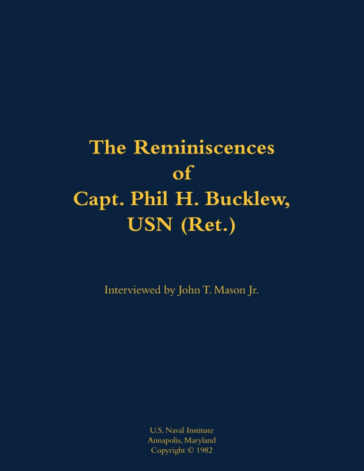 The Reminiscences of Capt. Phil H. Bucklew, USN (Ret.)