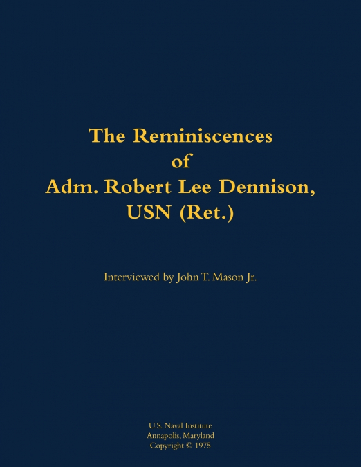 The Reminiscences of Adm. Robert Lee Dennison, USN (Ret.)