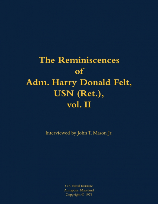 The Reminiscences of Adm. Harry Donald Felt, USN (Ret.), vol. II