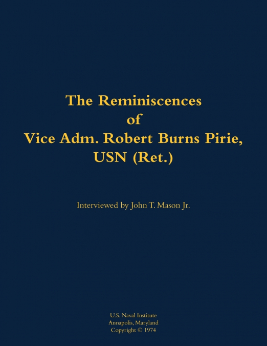 The Reminiscences of Vice Adm. Robert Burns Pirie, USN (Ret.)