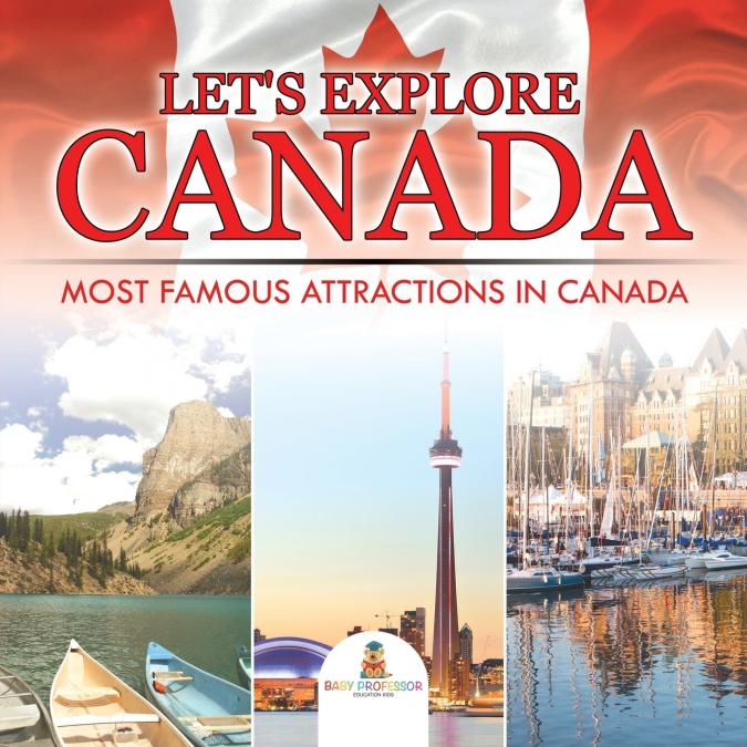 Let’s Explore Canada (Most Famous Attractions in Canada)