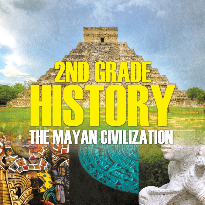 2nd Grade History The Mayan Civilization