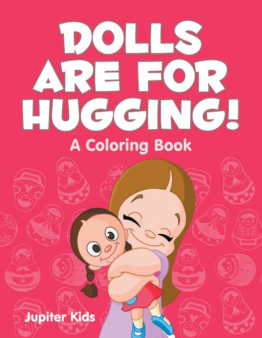 Dolls are for Hugging! (A Coloring Book)