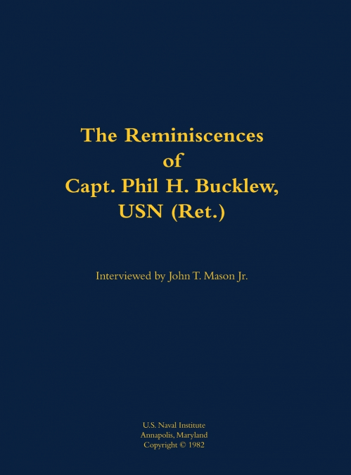 The Reminiscences of Capt. Phil H. Bucklew, USN (Ret.)