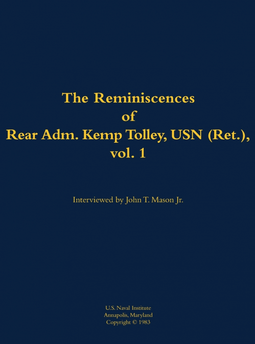 The Reminiscences of Rear Admiral Kemp Tolley, USN (Ret.), vol 1