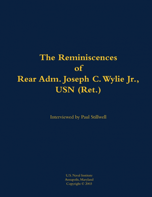 The Reminiscences of Rear Adm. Joseph C. Wylie Jr., USN (Ret.)