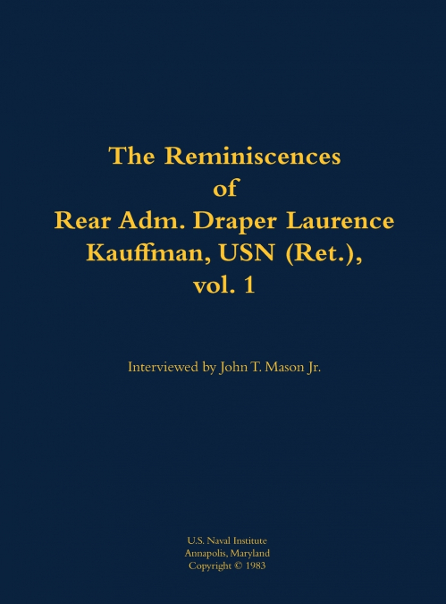 The Reminiscences of Rear Adm. Draper Laurence Kauffman, USN (Ret.), vol. 1